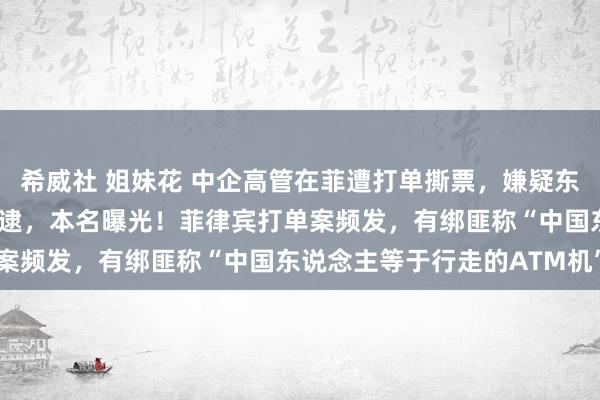 希威社 姐妹花 中企高管在菲遭打单撕票，嫌疑东说念主“李娜”在韩国就逮，本名曝光！菲律宾打单案频发，有绑匪称“中国东说念主等于行走的ATM机”