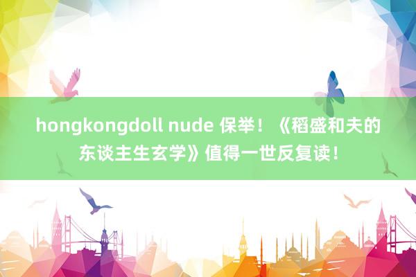 hongkongdoll nude 保举！《稻盛和夫的东谈主生玄学》值得一世反复读！